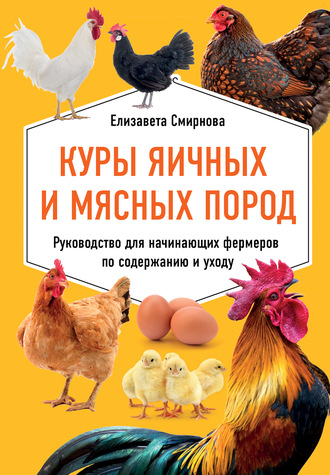 Обложка книги «Куры яичных и мясных пород. Руководство для начинающих фермеров по содержанию и уходу»