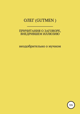 ОЛЕГ ( GUTMEN ). Причитания о заговоре, внедрившем иллюзию