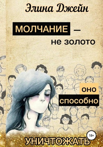 Элина Джейн. Молчание – не золото. Оно способно уничтожать