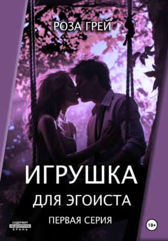 Игрушка для эгоиста. Первая серия. Роза Грей