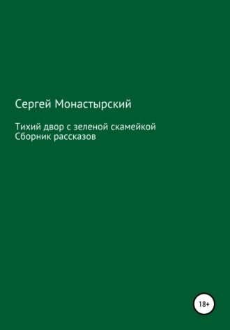 Обложка книги «Тихий двор с зеленой скамейкой. Cборник рассказов»