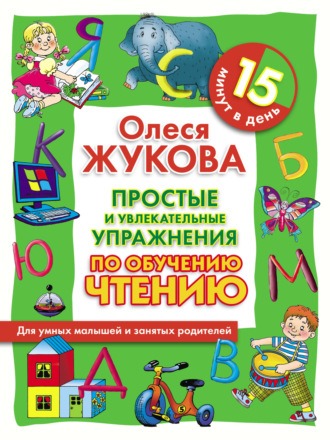 Обложка книги «Простые и увлекательные упражнения по обучению чтению. 15 минут в день»