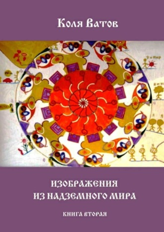 Коля Ватов. Изображения из Надземного Мира. Книга вторая