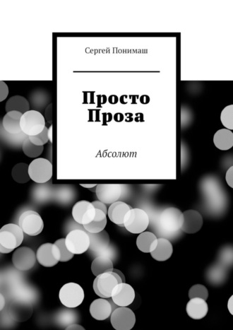 Сергей Понимаш. Просто проза. Абсолют