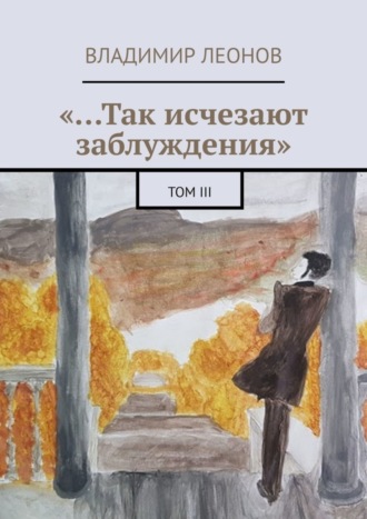 Обложка книги ««…Так исчезают заблуждения». Том III»