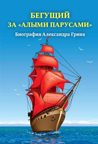 Группа авторов. Бегущий за «Алыми парусами». Биография Александра Грина