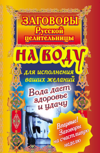 Обложка книги «Заговоры русской целительницы на воду для исполнения ваших желаний. Вода дает здоровье и удачу»
