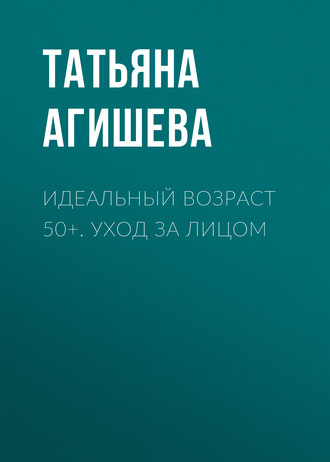 Обложка книги «Идеальный возраст 50+. Уход за лицом»