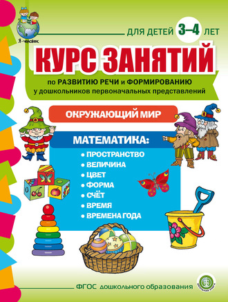 Обложка книги «Курс занятий по развитию речи и формированию у дошкольников первоначальных представлений: Окружающий мир. Математика. Для детей 3–4 лет»