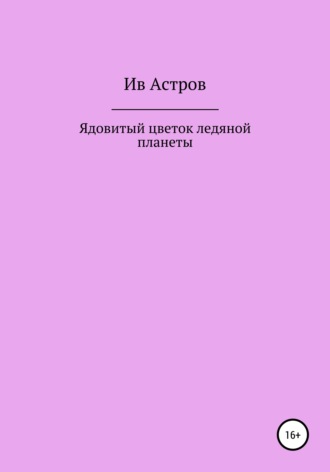 Ив Астров. Ядовитый цветок ледяной планеты