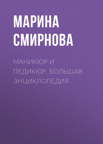 Обложка книги «Маникюр и педикюр. Большая энциклопедия»