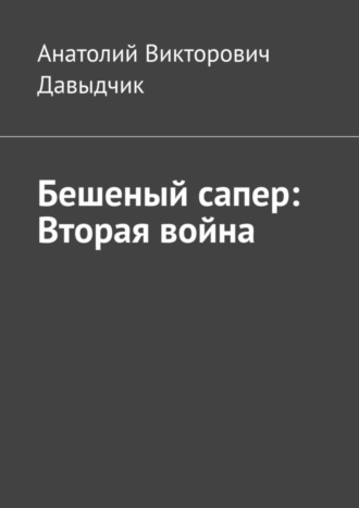 Анатолий Викторович Давыдчик. Бешеный сапер: Вторая война