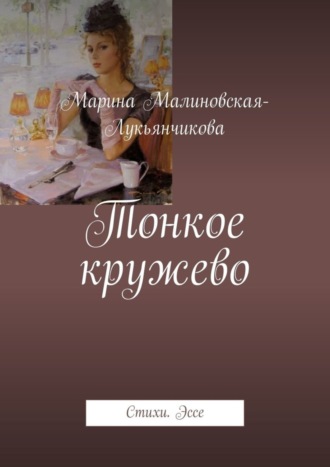 Марина Малиновская-Лукьянчикова. Тонкое кружево. Стихи. Эссе