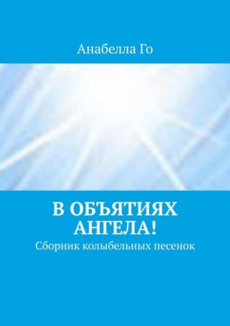 Обложка книги «В объятиях Ангела! Сборник колыбельных песенок»