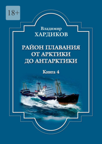 Владимир Хардиков. Район плавания от Арктики до Антарктики. Книга 4