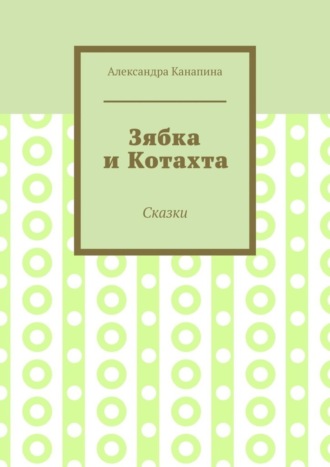 Александра Канапина. Зябка и Котахта. Сказки