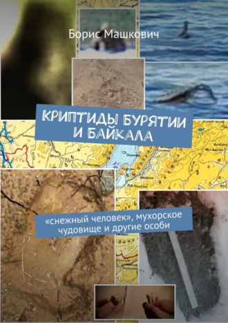 Борис Машкович. Криптиды Бурятии и Байкала: «снежный человек», мухорское чудовище и другие особи. Серия «Тайны Бурятии и Байкала»