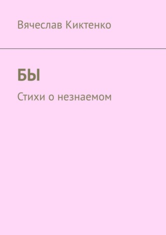 Вячеслав Киктенко. БЫ. Стихи о незнаемом