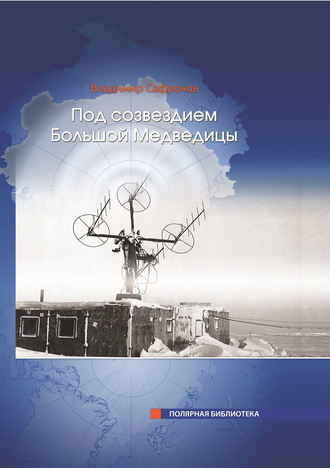 Владимир Сафронов. Под Созвездием Большой Медведицы. Часть 1: Путь на дрейфующий лед