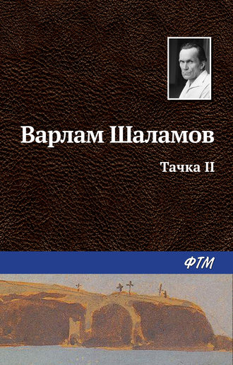 Варлам Шаламов. Тачка II