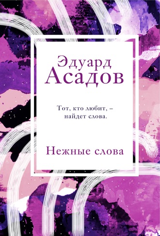 Эдуард Асадов. Нежные слова