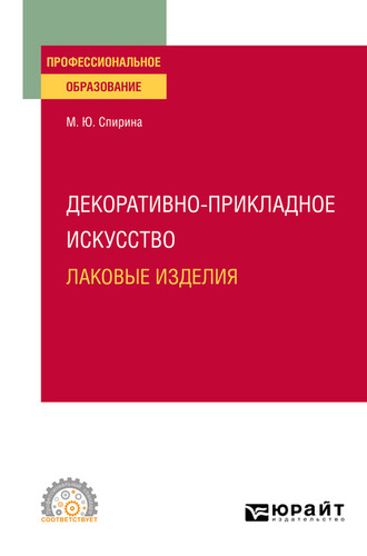 Марина Юрьевна Спирина. Декоративно-прикладное искусство: лаковые изделия. Учебное пособие для СПО