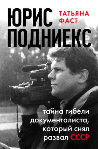 Татьяна Фаст. Юрис Подниекс. Тайна гибели документалиста, который снял развал СССР