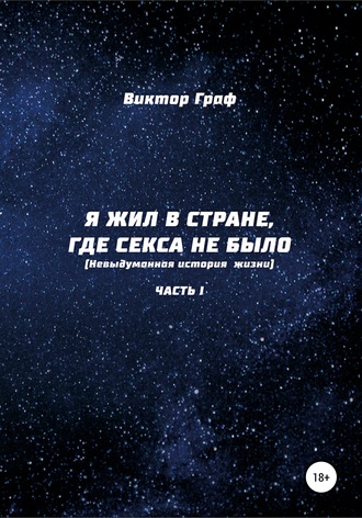 Обложка книги «Я жил в стране, где секса не было. Невыдуманная история жизни. Часть I»