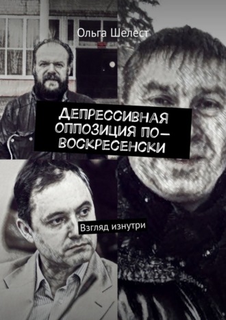 Ольга Шелест. Депрессивная оппозиция по-воскресенски. Взгляд изнутри