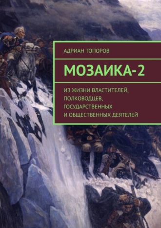 Адриан Топоров. Мозаика-2. Из жизни властителей, полководцев, государственных и общественных деятелей