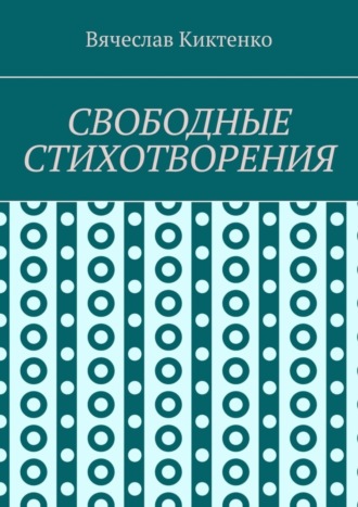 Вячеслав Киктенко. СВОБОДНЫЕ СТИХОТВОРЕНИЯ