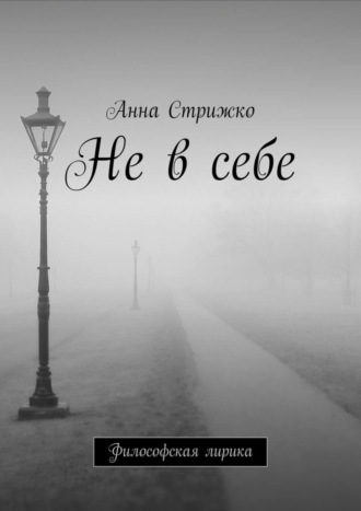 Анна Стрижко. Не в себе. Философская лирика