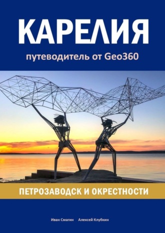 Иван Смагин. Карелия: Петрозаводск и окрестности. Путеводитель от Geo360