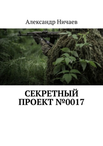 Александр Ничаев. Секретный проект №0017