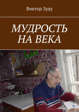 Виктор Зуду. Мудрость на века. Мудрый тот, кто живет мудро