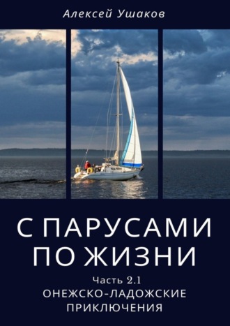 Алексей Ушаков. С парусами по жизни. Часть 2.1. Онежско-Ладожские приключения