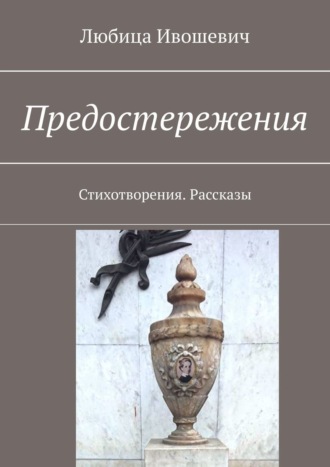 Любица Ивошевич. Предостережения. Стихотворения. Рассказы