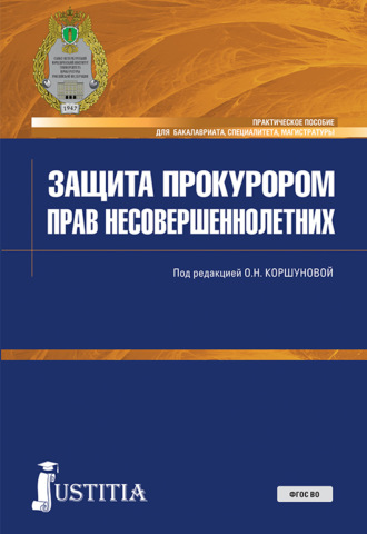 Ольга Николаевна Коршунова. Защита прокурором прав несовершеннолетних. (Бакалавриат, Специалитет). Практическое пособие.