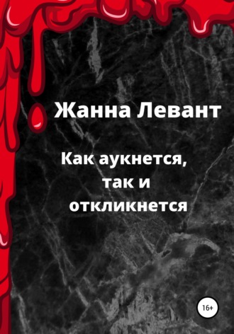 Жанна Левант. Как аукнется, так и откликнется