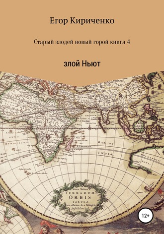 Егор Михайлович Кириченко. Старый злодей новый герой. Книга 4. Злой Ньют