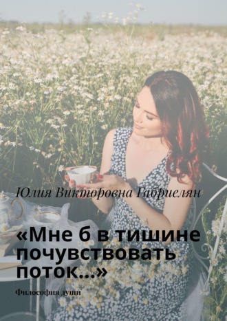 Обложка книги ««Мне б в тишине почувствовать поток…». Философия души»
