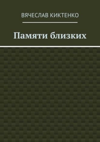 Вячеслав Киктенко. Памяти близких. Сборник эссе