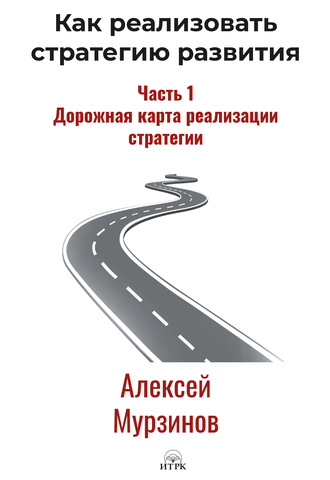 Обложка книги «Как реализовать стратегию развития. Часть 1. Дорожная карта реализации стратегии»