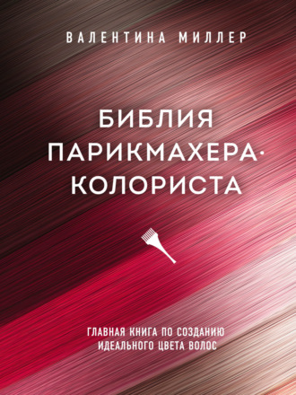 Обложка книги «Библия парикмахера-колориста. Главная книга по созданию идеального цвета волос»