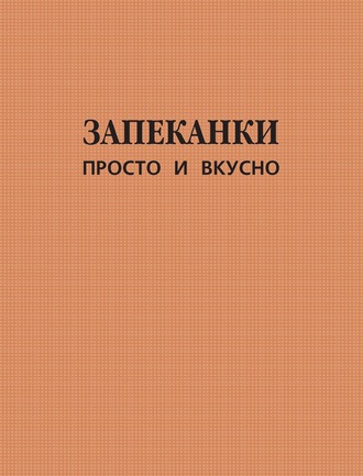 Обложка книги «Запеканки. Просто и вкусно»