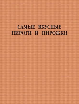 Обложка книги «Самые вкусные пироги и пирожки»