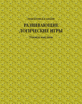 Обложка книги «Развивающие логические игры. Учимся мыслить»