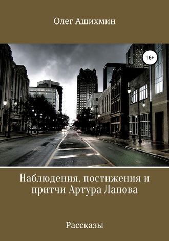 Олег Ашихмин. Наблюдения, постижения и притчи Артура Лапова