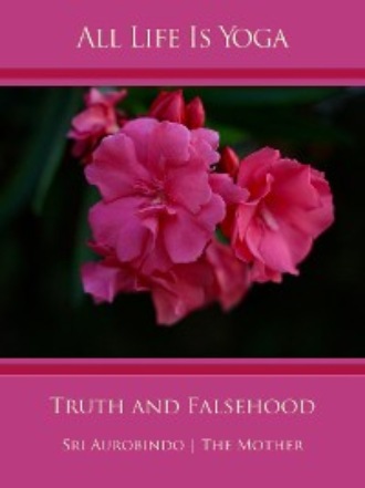 Sri Aurobindo. All Life Is Yoga: Truth and Falsehood