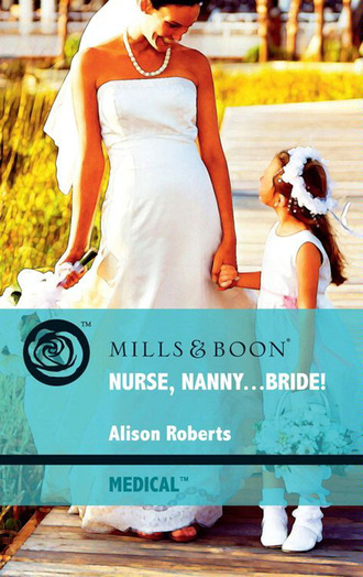 Alison Roberts. Nurse, Nanny...Bride!